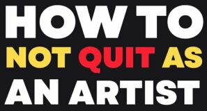 How to NOT Quit As An Artist